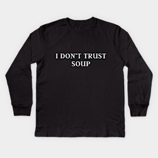 I don't trust soup, funny soup, soup lovers Kids Long Sleeve T-Shirt